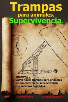 TRAMPAS . Cómo hacer trampas para animales en un entorno de supervivencia con recursos limitados. (Spanish Edition)