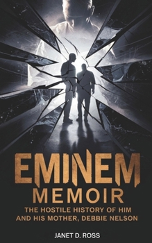 EMINEM MEMOIR: The Hostile History of Him and His Mother, Debbie Nelson