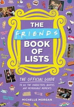 Hardcover The Friends Book of Lists: The Official Guide to All the Characters, Quotes, and Memorable Moments Book