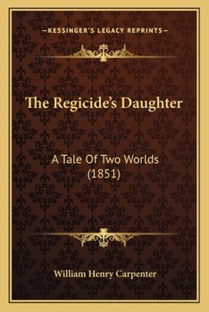 Paperback The Regicide's Daughter: A Tale Of Two Worlds (1851) Book