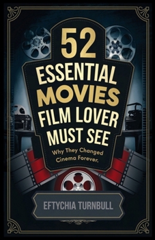 52 Essential Movies Every Film Lover Must See: Why They Changed Cinema Forever