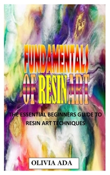 Paperback Fundamentals of Resin Art: The Essential Beginners Guide To Resin Art Techniques Book