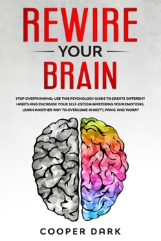 Paperback Rewire Your Brain: Stop Overthinking; Use This Psychology Guide to Create Different Habits and Increase Your Self-Esteem Mastering Your E Book