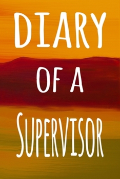 Diary of a Supervisor: The perfect gift for the supervisor in your life - 119 page lined journal!