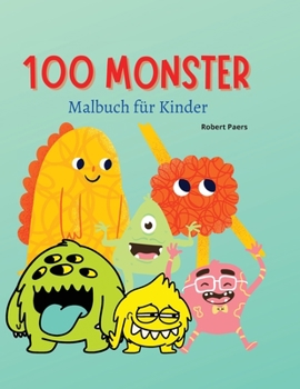 100 Monster Malbuch für Kinder: Malbuch für Kinder 47 lustige Monster für dich Perfektes Buch für jedes Kind