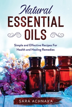 Paperback Natural Essential Oils: Simple And Effective Recipes For Health And Healing Remedies Book