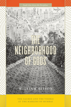 Hardcover The Neighborhood of Gods: The Sacred and the Visible at the Margins of Mumbai Book