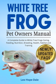 Paperback White Tree Frog: A Complete Guide to White Tree Frog Caring, Feeding, Nutrition, Breeding, Health, Habitat and Training Book