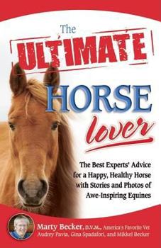 Paperback The Ultimate Horse Lover: The Best Experts' Guide for a Happy, Healthy Horse with Stories and Photos of Awe-Inspiring Equines Book