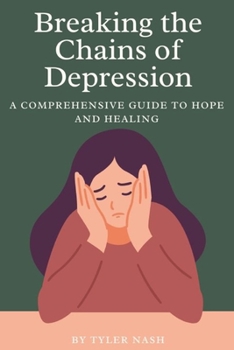 Paperback Breaking the Chains of Depression: A Comprehensive Guide to Hope and Healing Book