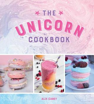 Hardcover The Unicorn Cookbook: Magical Recipes for Lovers of the Mythical Creature Book