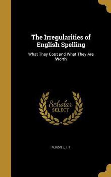 The Irregularities of English Spelling: What They Cost and What They Are Worth