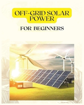 Paperback Off Grid Solar Power for Beginners: A Practical Guide to Harnessing Solar Energy Book