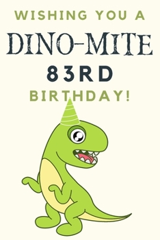 Wishing you A DINO-MITE 83rd Birthday: 83rd Birthday Gift / Journal / Notebook / Diary / Unique Greeting & Birthday Card Alternative