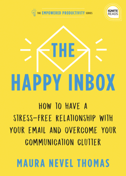 Hardcover The Happy Inbox: How to Have a Stress-Free Relationship with Your Email and Overcome Your Communication Clutter Book