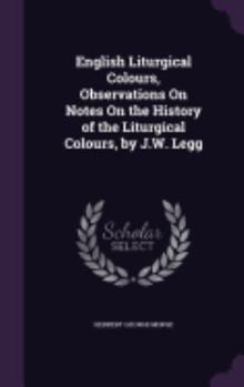 Hardcover English Liturgical Colours, Observations On Notes On the History of the Liturgical Colours, by J.W. Legg Book