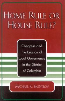Paperback Home Rule or House Rule?: Congress and the Erosion of Local Governance in the District of Columbia Book