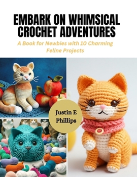 Paperback Embark on Whimsical Crochet Adventures: A Book for Newbies with 10 Charming Feline Projects Book