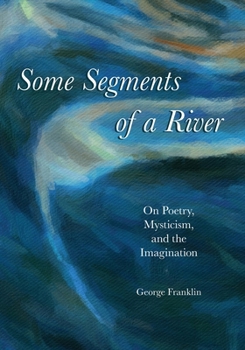 Paperback Some Segments of a River: On Poetry, Mysticism, and Imagination Book