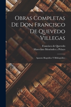 Paperback Obras Completas De Don Francisco De Quevedo Villegas: Aparato Biográfico Y Bibliográfico [Spanish] Book