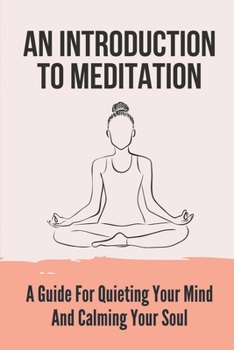 Paperback An Introduction To Meditation: A Guide For Quieting Your Mind And Calming Your Soul: Reduce Panic Attacks Book