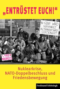 Hardcover Entrüstet Euch!: Nuklearkrise, Nato-Doppelbeschluss Und Friedensbewegung [German] Book