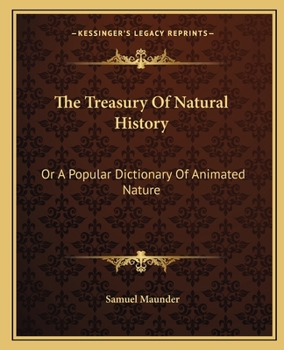 Paperback The Treasury Of Natural History: Or A Popular Dictionary Of Animated Nature Book