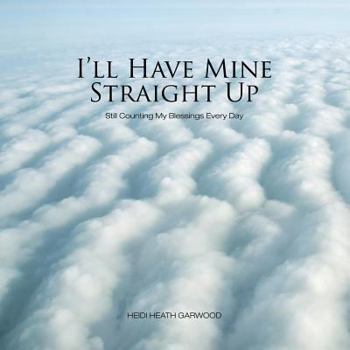 Paperback I'll Have Mine Straight Up: Still Counting My Blessings Every Day Book