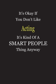 It's Okay If You Don't Like Acting It's Kind Of A Smart People Thing Anyway: Blank Lined Notebook Journal Gift Idea