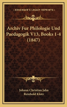 Hardcover Archiv Fur Philologie Und Paedagogik V13, Books 1-4 (1847) [German] Book