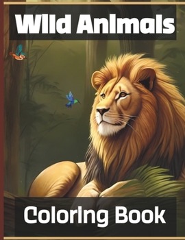 Wild Animals Coloring Book: Mindfulness Illustrations of Wildlife Coloring Images Featuring Majestic Forest Backgrounds Perfect for Animal Lovers