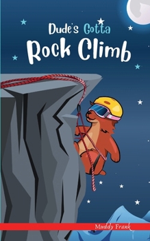 Paperback Dude's Gotta Rock Climb: A French marmot, her funny mountain mates, and their crazy sports adventures! Kids 8-12 yrs. Book