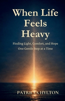 Paperback When Life Feels Heavy: Finding Light, Comfort and Hope One Gentle Step at a Time Book