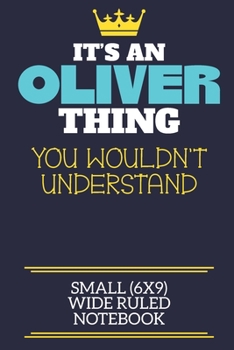 It's An Oliver Thing You Wouldn't Understand Small (6x9) Wide Ruled Notebook: A cute book to write in for any book lovers, doodle writers and budding authors!