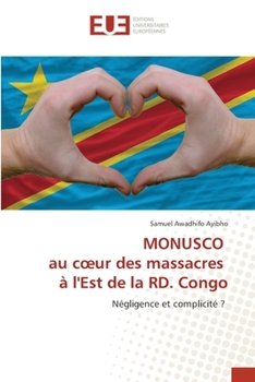 MONUSCO au coeur des massacres à l'Est de la RD. Congo (French Edition)