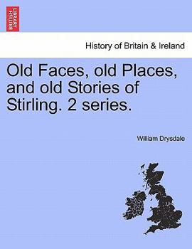 Paperback Old Faces, Old Places, and Old Stories of Stirling. 2 Series. Book