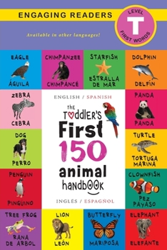 Paperback The Toddler's First 150 Animal Handbook: Bilingual (English / Spanish) (Inglés / Español): Pets, Aquatic, Forest, Birds, Bugs, Arctic, Tropical, Under [Spanish] Book