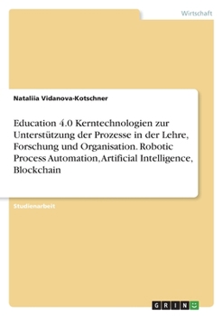 Paperback Education 4.0 Kerntechnologien zur Unterstützung der Prozesse in der Lehre, Forschung und Organisation. Robotic Process Automation, Artificial Intelli [German] Book