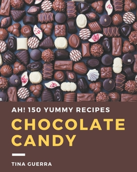 Paperback Ah! 150 Yummy Chocolate Candy Recipes: A Yummy Chocolate Candy Cookbook You Will Love Book