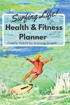 Paperback Surfing Life! Health & Fitness Planner Create Habits by Starting Simple: Cute Surfer or Water Sports Lover Gift Book