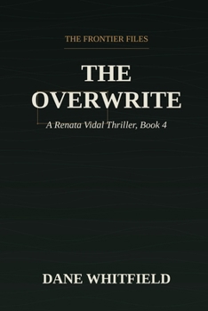The Overwrite: A Renata Vidal Thriller, Book 4 (The Frontier Files)