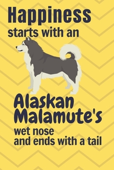 Paperback Happiness starts with an Alaskan Malamute's wet nose and ends with a tail: For Alaskan Malamute Dog Fans Book