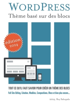 WordPress Thème basé sur des blocs: Tout ce qu'il faut savoir pour créer un thème des blocs (French Edition)