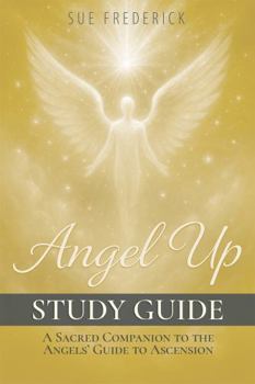 Paperback Angel Up! Study Guide: A Sacred Companion to Angel Up! The Angels' Guide to Ascension (Angel Up! Series) Book