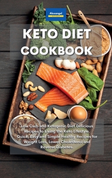 Hardcover Keto Diet Cookbook: Low Carb and Ketogenic Diet Delicious Recipes to Living the Keto Lifestyle. Quick, Easy and Simple Healthy Recipes for Weight Loss, Lower Cholesterol and Reverse Diabetes. Book