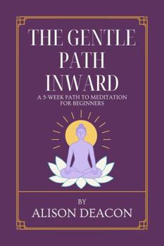 Paperback THE GENTLE PATH INWARD: A 5-WEEK PATH TO MEDITATION FOR BEGINNERS Book