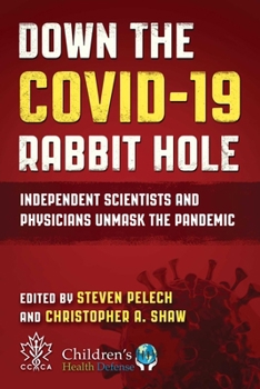 Hardcover Down the Covid-19 Rabbit Hole: Independent Scientists and Physicians Unmask the Pandemic Book