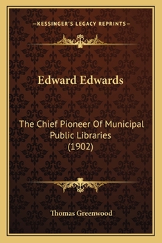 Paperback Edward Edwards: The Chief Pioneer Of Municipal Public Libraries (1902) Book