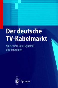 Paperback Der Deutsche Tv-Kabelmarkt: Spiele Ums Netz Dynamik Und Strategien [German] Book