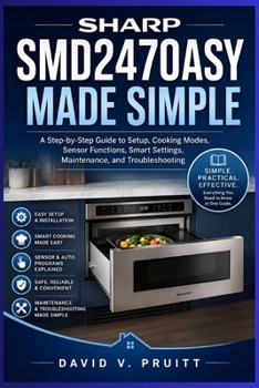 Paperback Sharp SMD2470ASY Made Simple: A Step-by-Step Guide to Setup, Cooking Modes, Sensor Functions, Smart Settings, Maintenance, and Troubleshooting Book